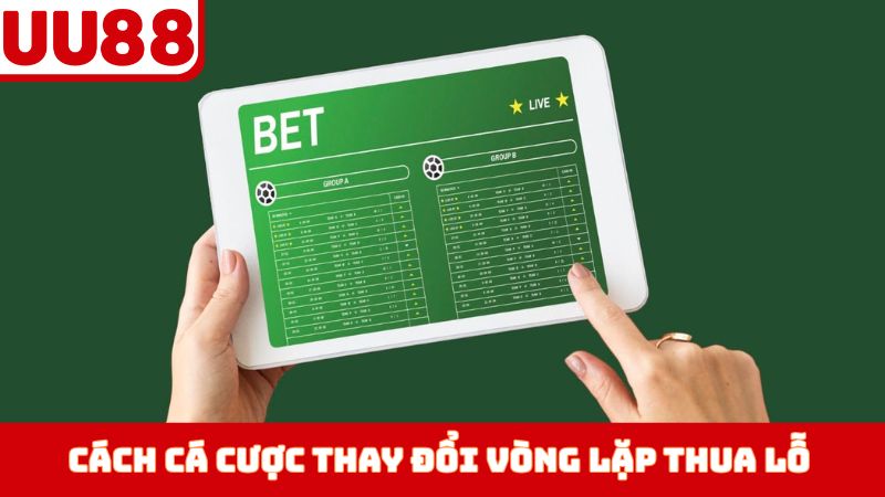 Cách cá cược thay đổi vòng lặp thua lỗ